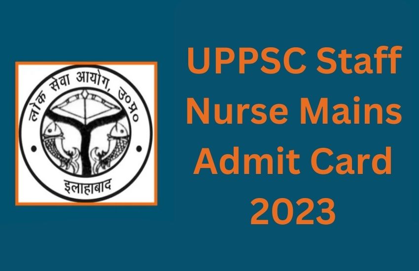 UPPSC Staff Nurse Mains Admit Card 2023