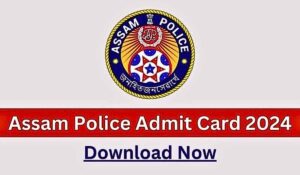 Assam Police Admit Card 2024 – Apply for 5563 Vacancies Today